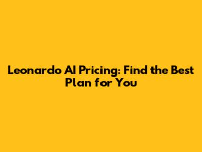 Leonardo AI Pricing: Find the Best Plan for You