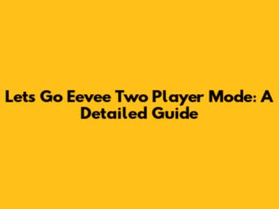 Let's Go Eevee Two Player Mode: A Detailed Guide