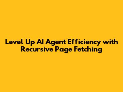 Level Up AI Agent Efficiency with Recursive Page Fetching