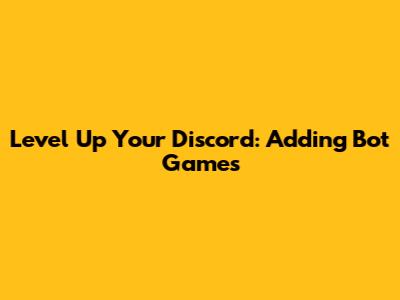 Level Up Your Discord: Adding Bot Games