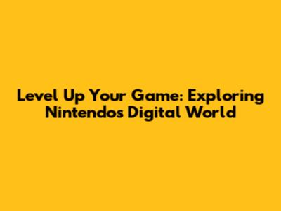 Level Up Your Game: Exploring Nintendo's Digital World