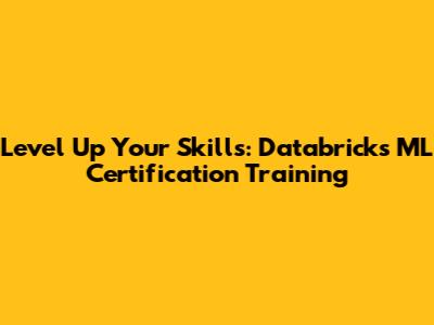 Level Up Your Skills: Databricks ML Certification Training