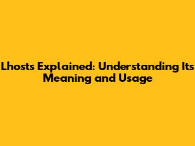 Lhosts Explained: Understanding Its Meaning and Usage