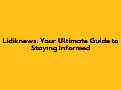 Lidiknews: Your Ultimate Guide to Staying Informed