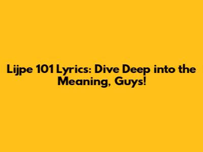 Lijpe 101 Lyrics: Dive Deep into the Meaning, Guys!