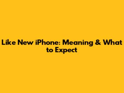 Like New iPhone: Meaning & What to Expect