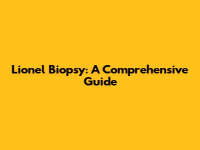 Lionel Biopsy: A Comprehensive Guide