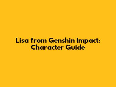 Lisa from Genshin Impact: Character Guide