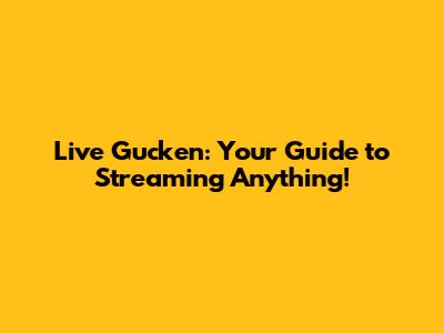Live Gucken: Your Guide to Streaming Anything!