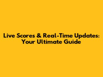Live Scores & Real-Time Updates: Your Ultimate Guide
