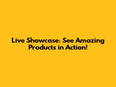 Live Showcase: See Amazing Products in Action!