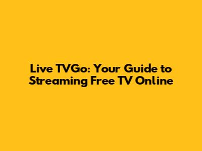 Live TVGo: Your Guide to Streaming Free TV Online