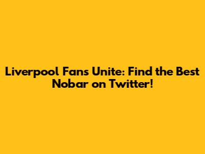 Liverpool Fans Unite: Find the Best Nobar on Twitter!