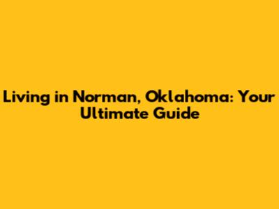 Living in Norman, Oklahoma: Your Ultimate Guide