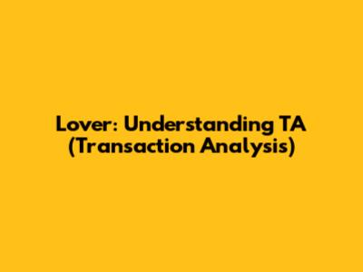 Lover: Understanding TA (Transaction Analysis)