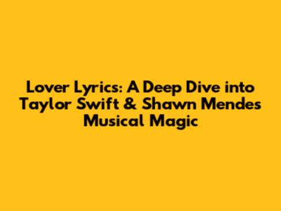 Lover Lyrics: A Deep Dive into Taylor Swift & Shawn Mendes' Musical Magic