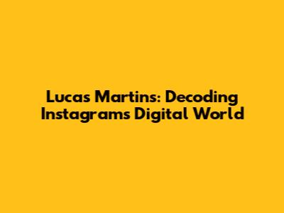 Lucas Martins: Decoding Instagram's Digital World