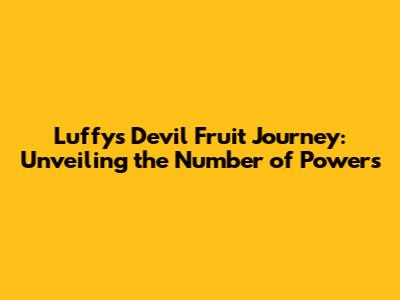 Luffy's Devil Fruit Journey: Unveiling the Number of Powers