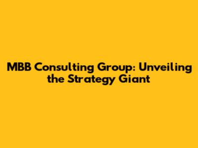 MBB Consulting Group: Unveiling the Strategy Giant