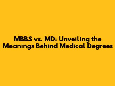 MBBS vs. MD: Unveiling the Meanings Behind Medical Degrees