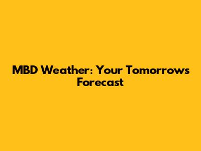 MBD Weather: Your Tomorrow's Forecast