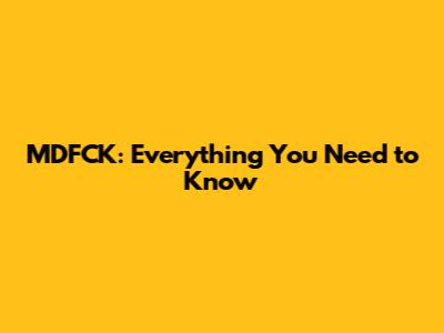 MDFCK: Everything You Need to Know