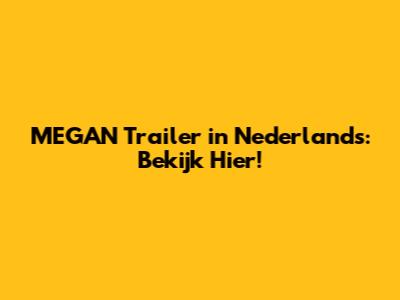 MEGAN Trailer in Nederlands: Bekijk Hier!