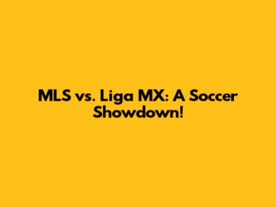 MLS vs. Liga MX: A Soccer Showdown!