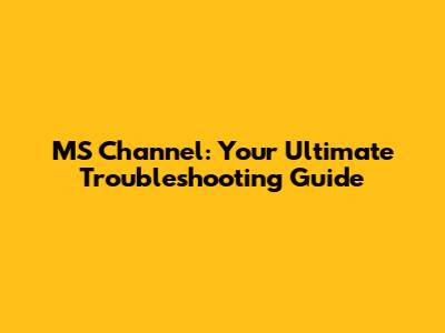 MS Channel: Your Ultimate Troubleshooting Guide