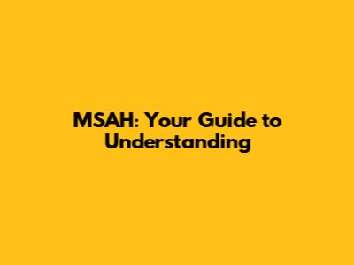 MSAH: Your Guide to Understanding