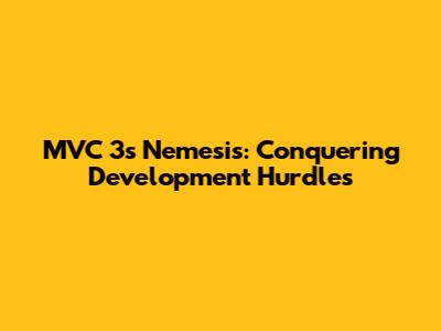 MVC 3's Nemesis: Conquering Development Hurdles