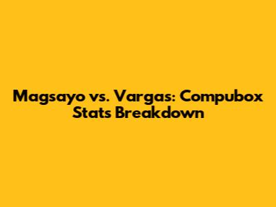 Magsayo vs. Vargas: Compubox Stats Breakdown