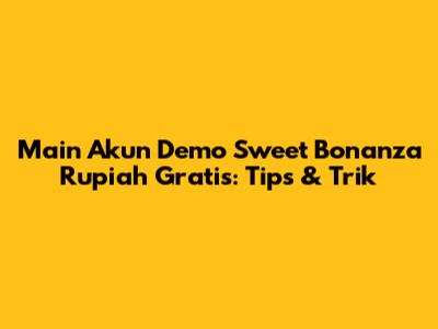Main Akun Demo Sweet Bonanza Rupiah Gratis: Tips & Trik