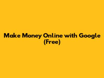Make Money Online with Google (Free)