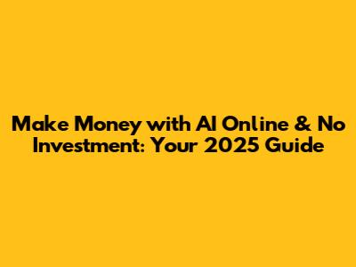 Make Money with AI Online & No Investment: Your 2025 Guide