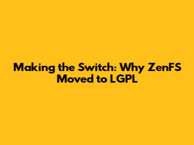 Making the Switch: Why ZenFS Moved to LGPL