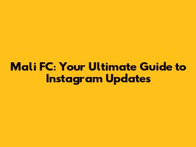 Mali FC: Your Ultimate Guide to Instagram Updates