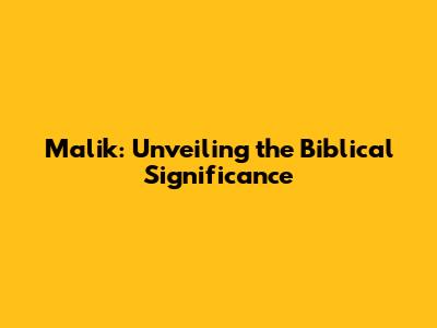 Malik: Unveiling the Biblical Significance