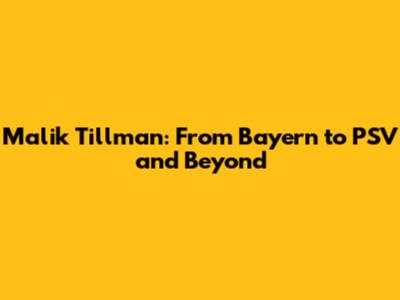 Malik Tillman: From Bayern to PSV and Beyond