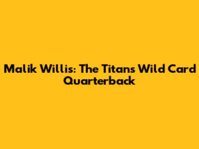 Malik Willis: The Titans' Wild Card Quarterback
