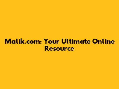 Malik.com: Your Ultimate Online Resource