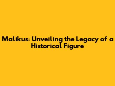 Malikus: Unveiling the Legacy of a Historical Figure