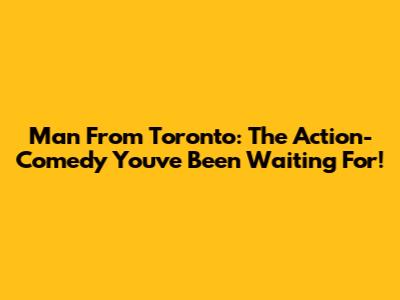 Man From Toronto: The Action-Comedy You've Been Waiting For!
