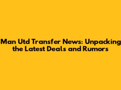 Man Utd Transfer News: Unpacking the Latest Deals and Rumors
