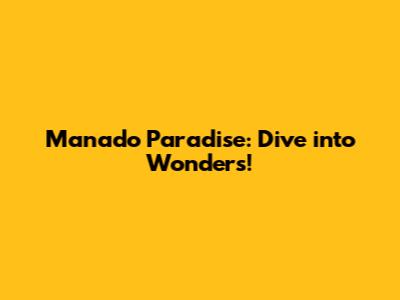 Manado Paradise: Dive into Wonders!