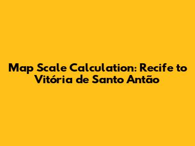 Map Scale Calculation: Recife to Vitória de Santo Antão