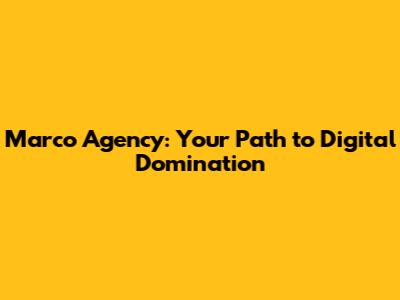 Marco Agency: Your Path to Digital Domination