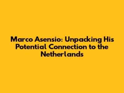 Marco Asensio: Unpacking His Potential Connection to the Netherlands