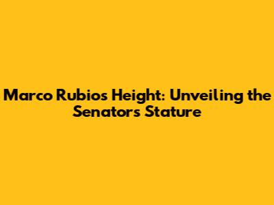 Marco Rubio's Height: Unveiling the Senator's Stature