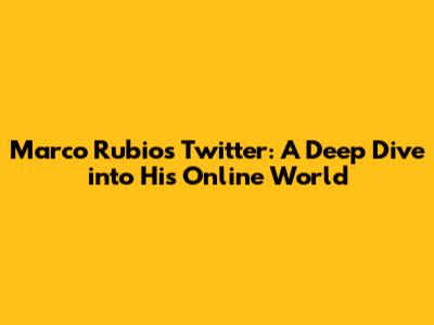 Marco Rubio's Twitter: A Deep Dive into His Online World